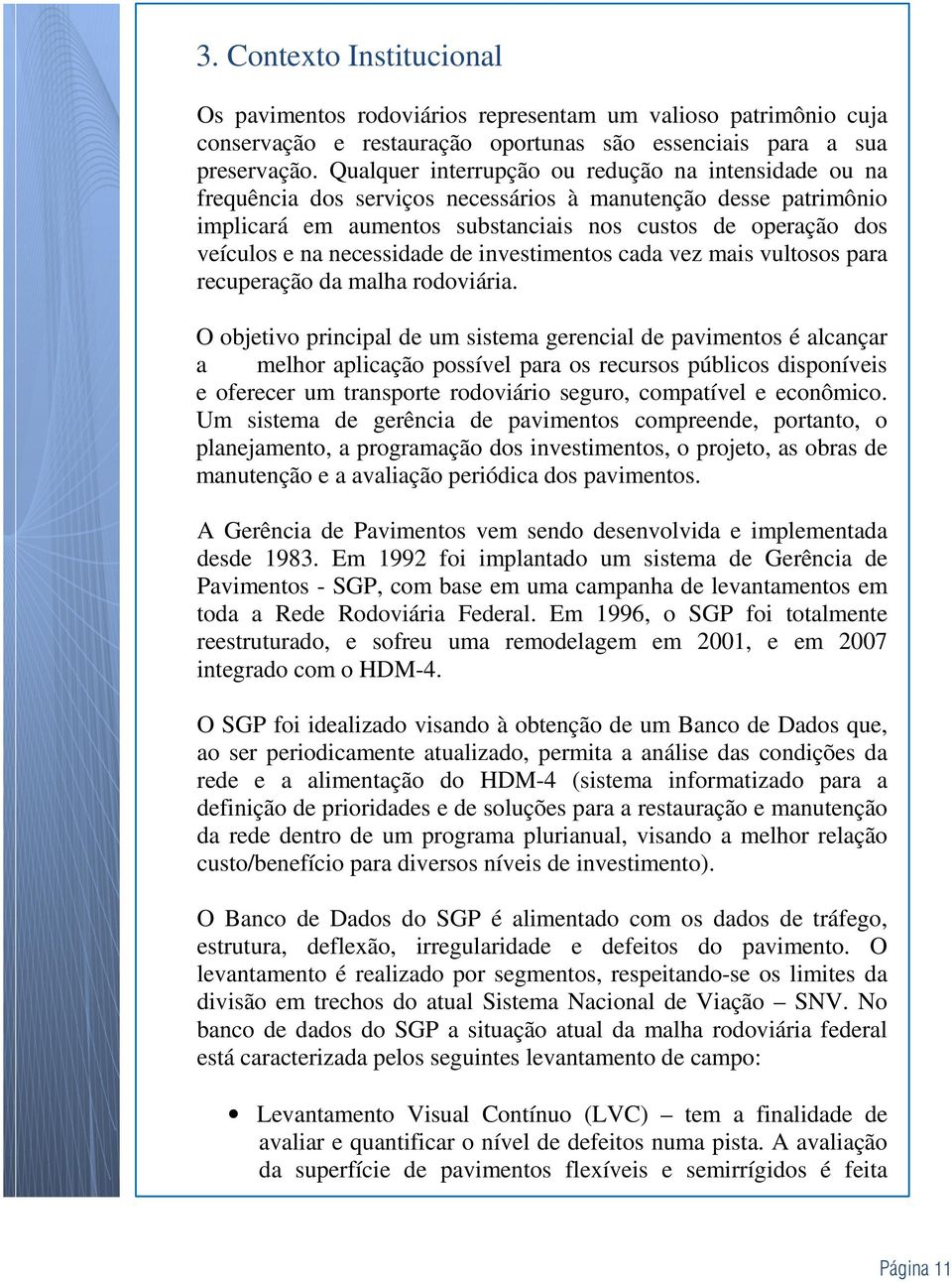 necessidade de investimentos cada vez mais vultosos para recuperação da malha rodoviária.