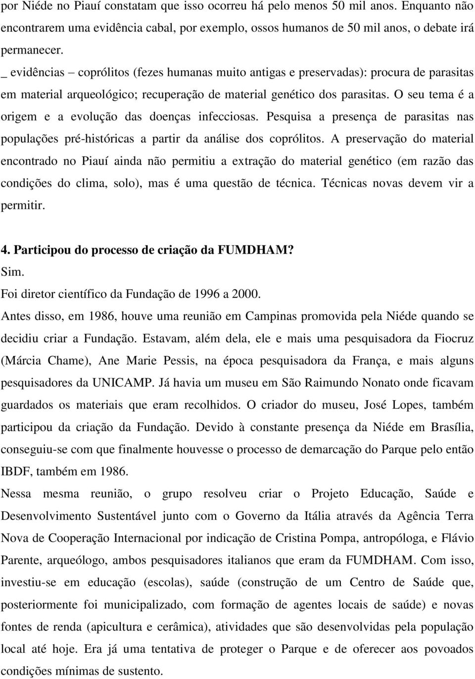 O seu tema é a origem e a evolução das doenças infecciosas. Pesquisa a presença de parasitas nas populações pré-históricas a partir da análise dos coprólitos.