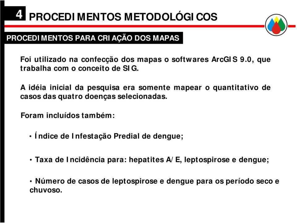 A idéia inicial da pesquisa era somente mapear o quantitativo de casos das quatro doenças selecionadas.