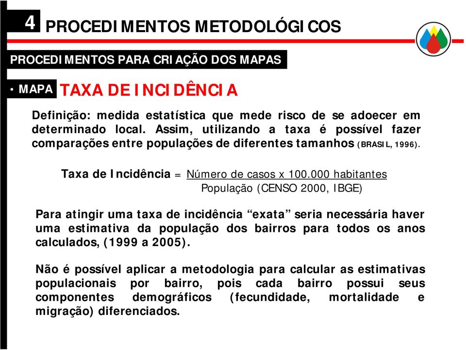 000 habitantes População (CENSO 2000, IBGE) Para atingir uma taxa de incidência exata seria necessária haver uma estimativa da população dos bairros para todos os anos calculados,