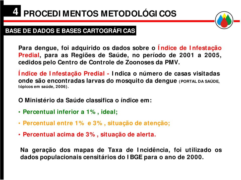 Índice de Infestação Predial - Indica o número de casas visitadas onde são encontradas larvas do mosquito da dengue (PORTAL DA SAÚDE, tópicos em saúde, 2006).