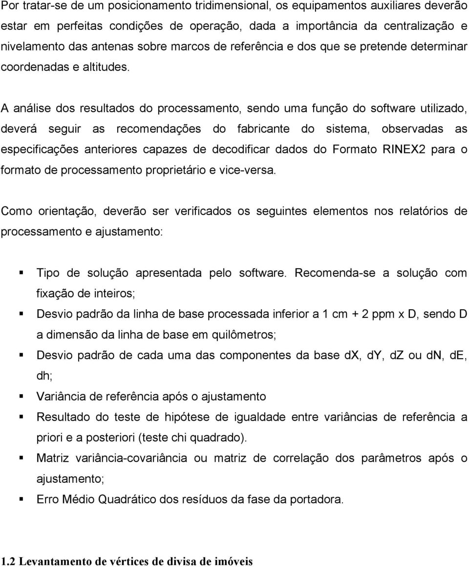 A análise dos resultados do processamento, sendo uma função do software utilizado, deverá seguir as recomendações do fabricante do sistema, observadas as especificações anteriores capazes de