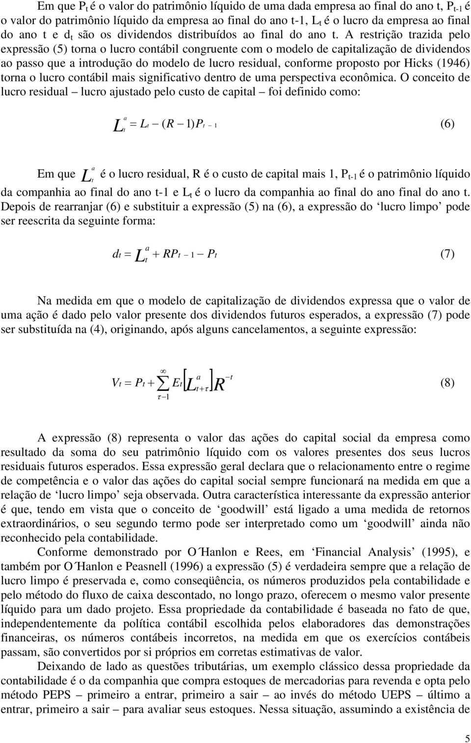 A restrição trazida pelo expressão (5) torna o lucro contábil congruente com o modelo de capitalização de dividendos ao passo que a introdução do modelo de lucro residual, conforme proposto por Hicks