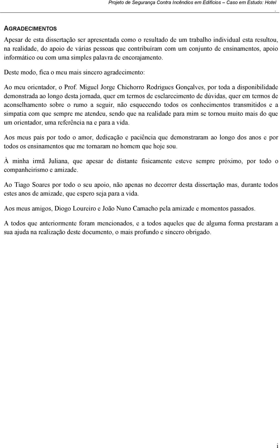 ensinamentos, apoio informático ou com uma simples palavra de encorajamento. Deste modo, fica o meu mais sincero agradecimento: Ao meu orientador, o Prof.