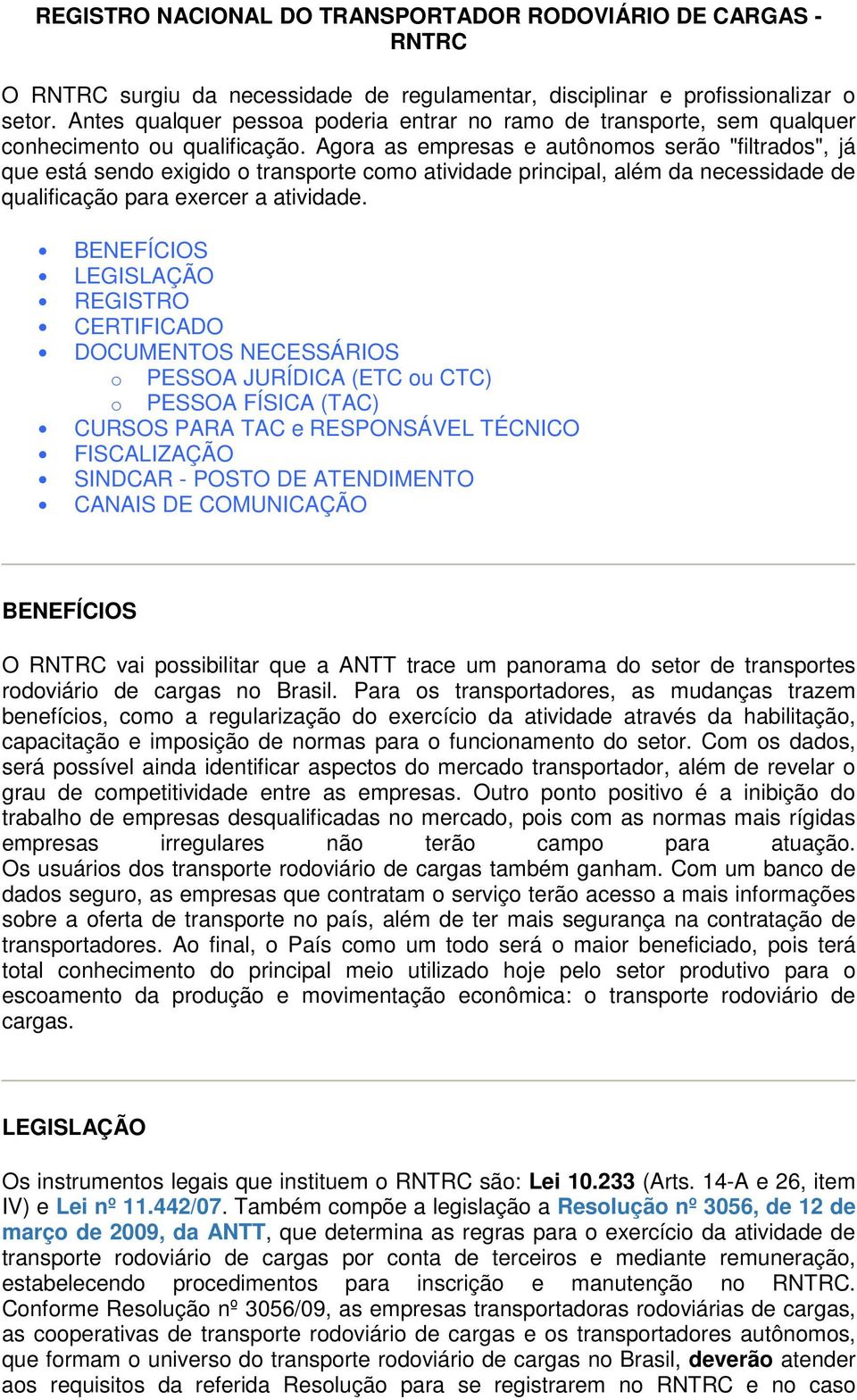 Agora as empresas e autônomos serão "filtrados", já que está sendo exigido o transporte como atividade principal, além da necessidade de qualificação para exercer a atividade.