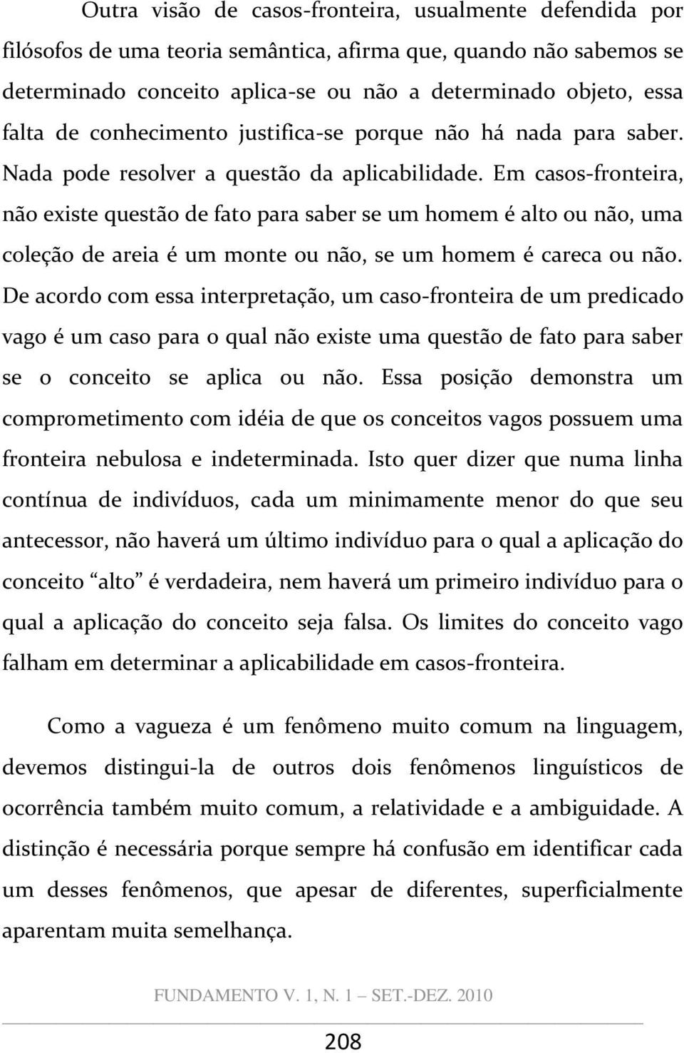 Em casos-fronteira, não existe questão de fato para saber se um homem é alto ou não, uma coleção de areia é um monte ou não, se um homem é careca ou não.