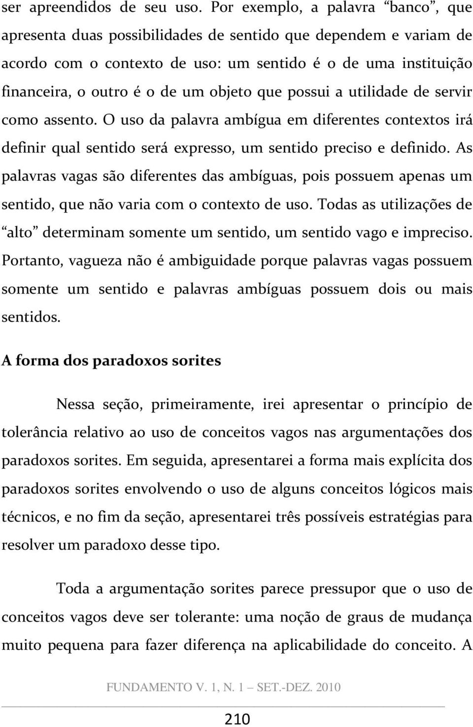 objeto que possui a utilidade de servir como assento. O uso da palavra ambígua em diferentes contextos irá definir qual sentido será expresso, um sentido preciso e definido.