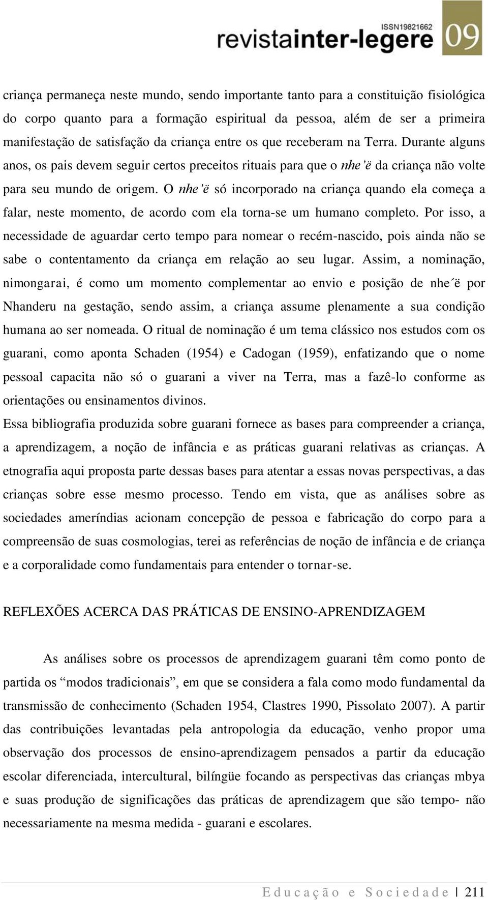 O nhe ë só incorporado na criança quando ela começa a falar, neste momento, de acordo com ela torna-se um humano completo.