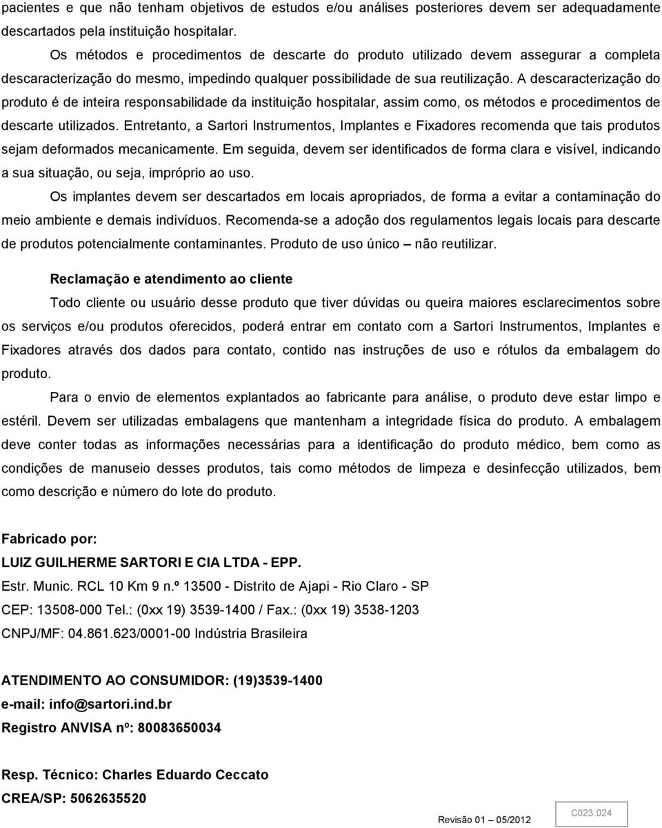 A descaracterização do produto é de inteira responsabilidade da instituição hospitalar, assim como, os métodos e procedimentos de descarte utilizados.