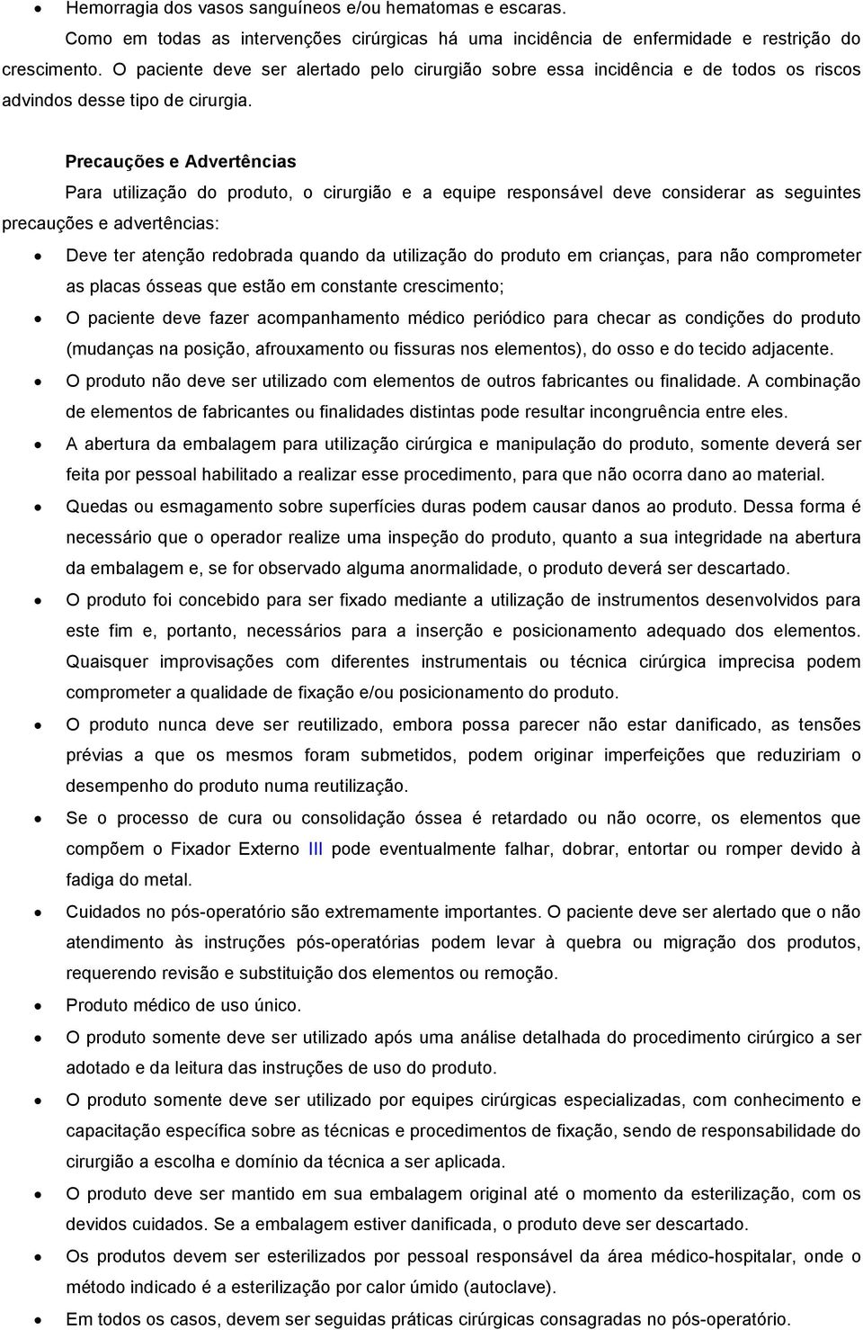 Precauções e Advertências Para utilização do produto, o cirurgião e a equipe responsável deve considerar as seguintes precauções e advertências: Deve ter atenção redobrada quando da utilização do