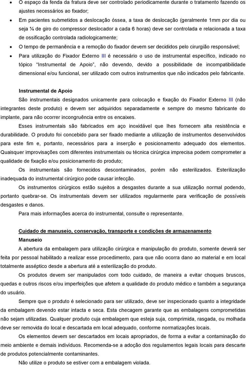 remoção do fixador devem ser decididos pelo cirurgião responsável; Para utilização do Fixador Externo III é necessário o uso de instrumental específico, indicado no tópico Instrumental de Apoio, não