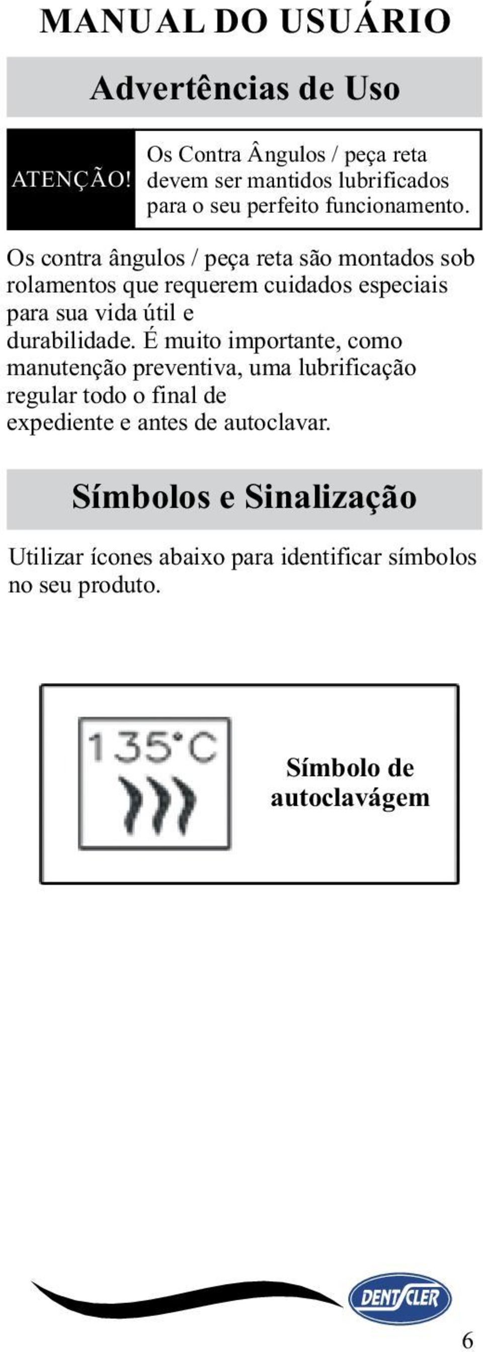 Os contra ângulos / peça reta são montados sob rolamentos que requerem cuidados especiais para sua vida útil e