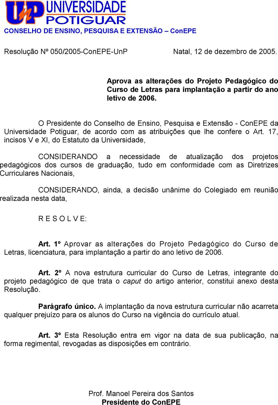 O Presidente do Conselho de Ensino, Pesquisa e Extensão - ConEPE da Universidade Potiguar, de acordo com as atribuições que lhe confere o Art.