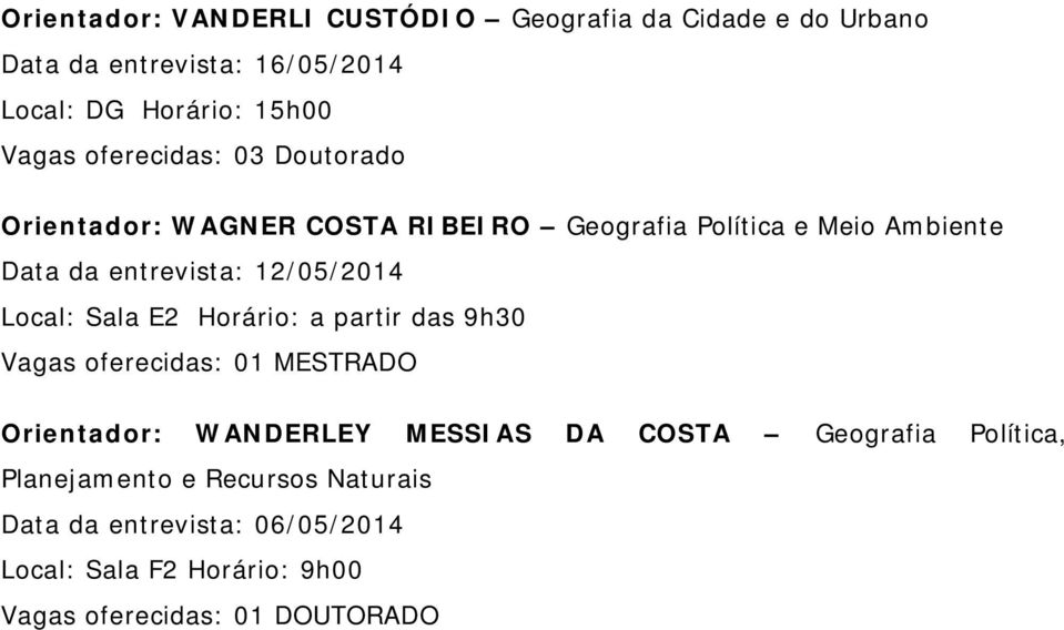 Local: Sala E2 Horário: a partir das 9h30 Vagas oferecidas: 01 MESTRADO Orientador: WANDERLEY MESSIAS DA COSTA Geografia