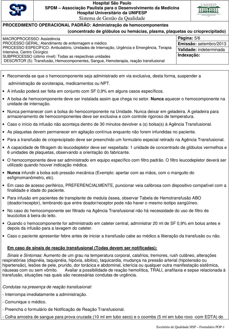 Nunca aquecer o hemocomponente na unidade de internação. Nunca permanecer com a bolsa do hemocomponente na Unidade. Nunca deixar em geladeira.