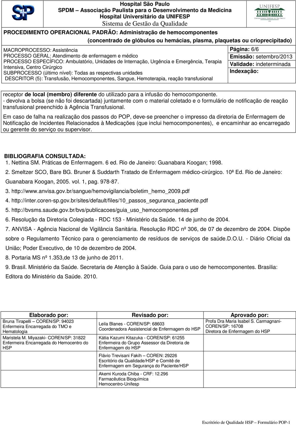 Em caso de falha na realização dos passos do POP, deve-se preencher o impresso da diretoria de Enfermagem de Notificação de Incidentes Relacionados à Medicações (que inclui hemocomponentes), e