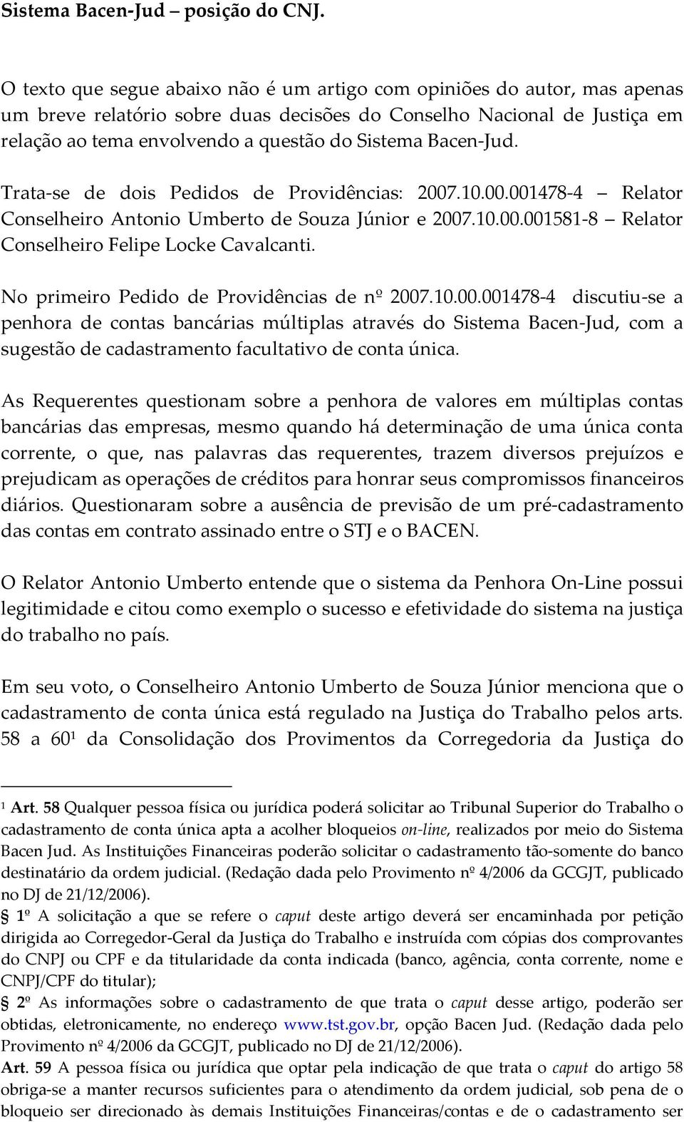 Bacen-Jud. Trata-se de dois Pedidos de Providências: 2007.10.00.001478-4 Relator Conselheiro Antonio Umberto de Souza Júnior e 2007.10.00.001581-8 Relator Conselheiro Felipe Locke Cavalcanti.