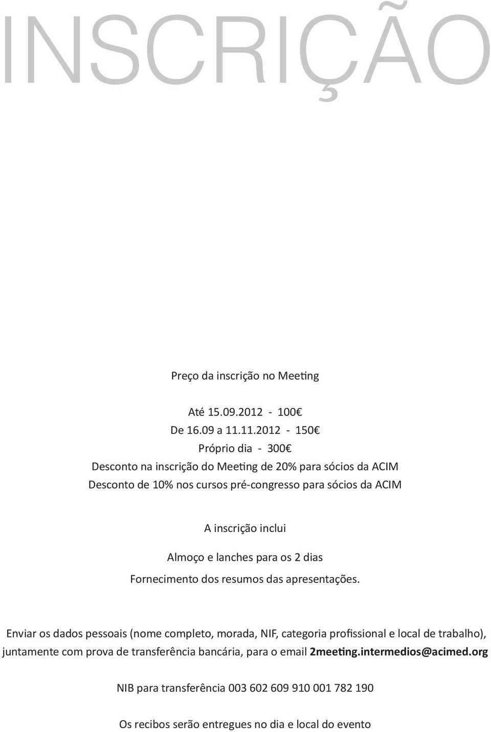 inscrição inclui Almoço e lanches para os 2 dias Fornecimento dos resumos das apresentações.