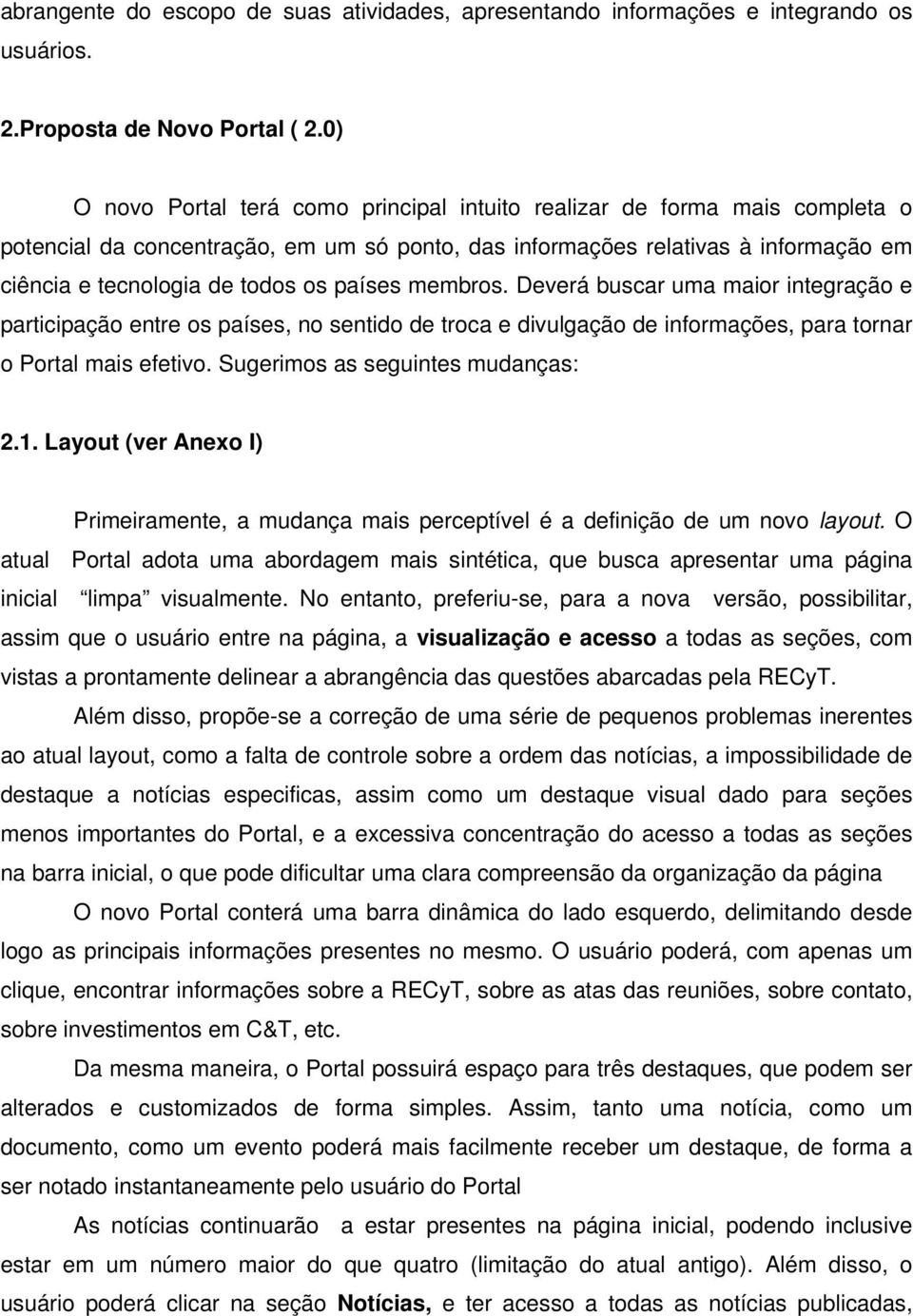 países membros. Deverá buscar uma maior integração e participação entre os países, no sentido de troca e divulgação de informações, para tornar o Portal mais efetivo.