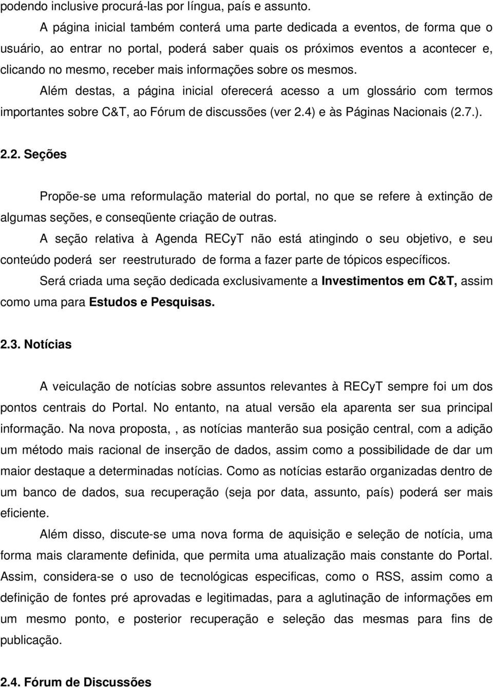 informações sobre os mesmos. Além destas, a página inicial oferecerá acesso a um glossário com termos importantes sobre C&T, ao Fórum de discussões (ver 2.