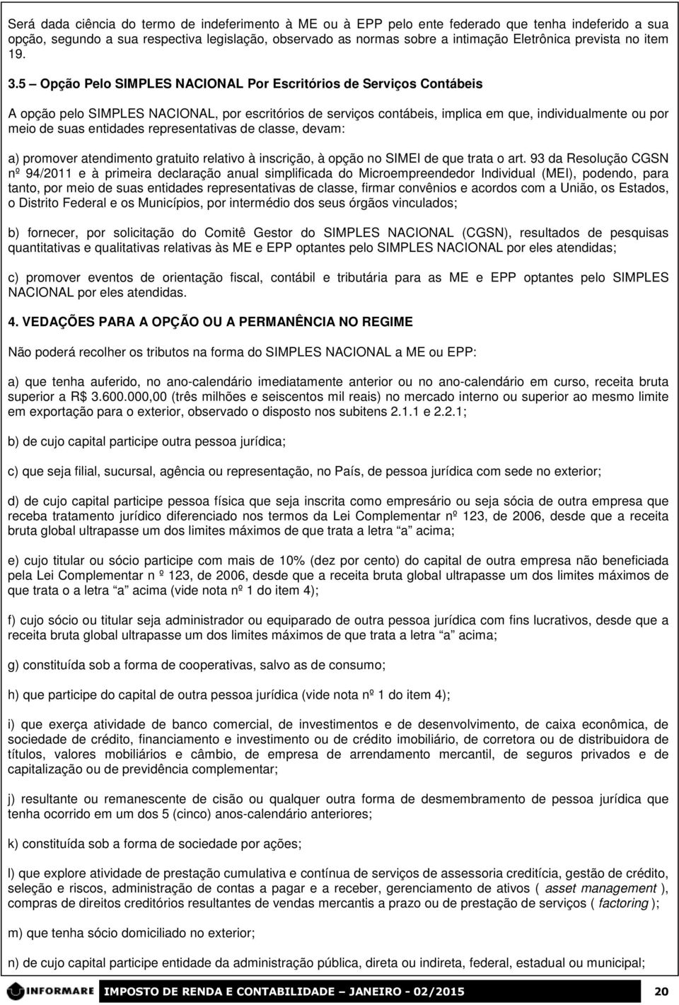 5 Opção Pelo IMPLE ACIOAL Por Escritórios de erviços Contábeis A opção pelo IMPLE ACIOAL, por escritórios de serviços contábeis, implica em que, individualmente ou por meio de suas entidades