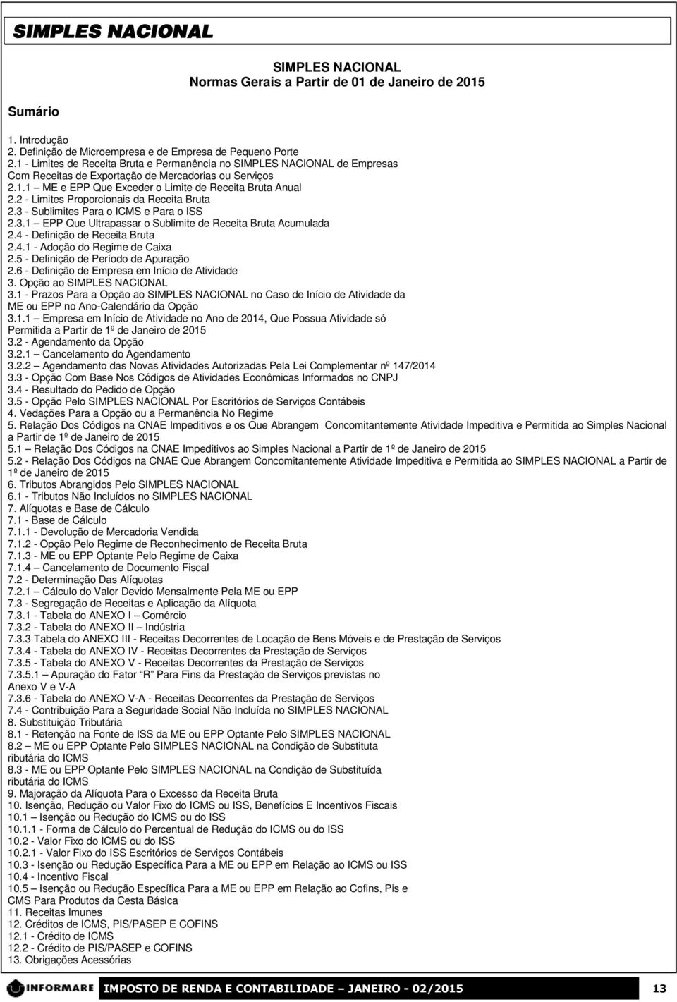 2 - Limites Proporcionais da Receita Bruta 2.3 - ublimites Para o ICM e Para o I 2.3.1 EPP Que Ultrapassar o ublimite de Receita Bruta Acumulada 2.4 - Definição de Receita Bruta 2.4.1 - Adoção do Regime de Caixa 2.