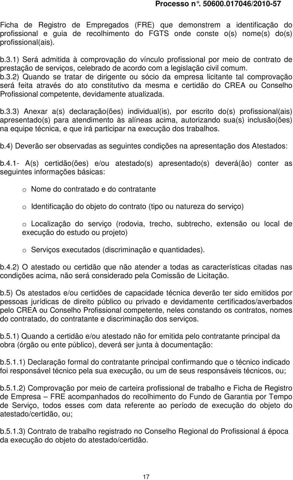 sócio da empresa licitante tal comprovação será feita através do ato constitutivo da mesma e certidão do CREA ou Conselho Profissional competente, devidamente atualizada. b.3.