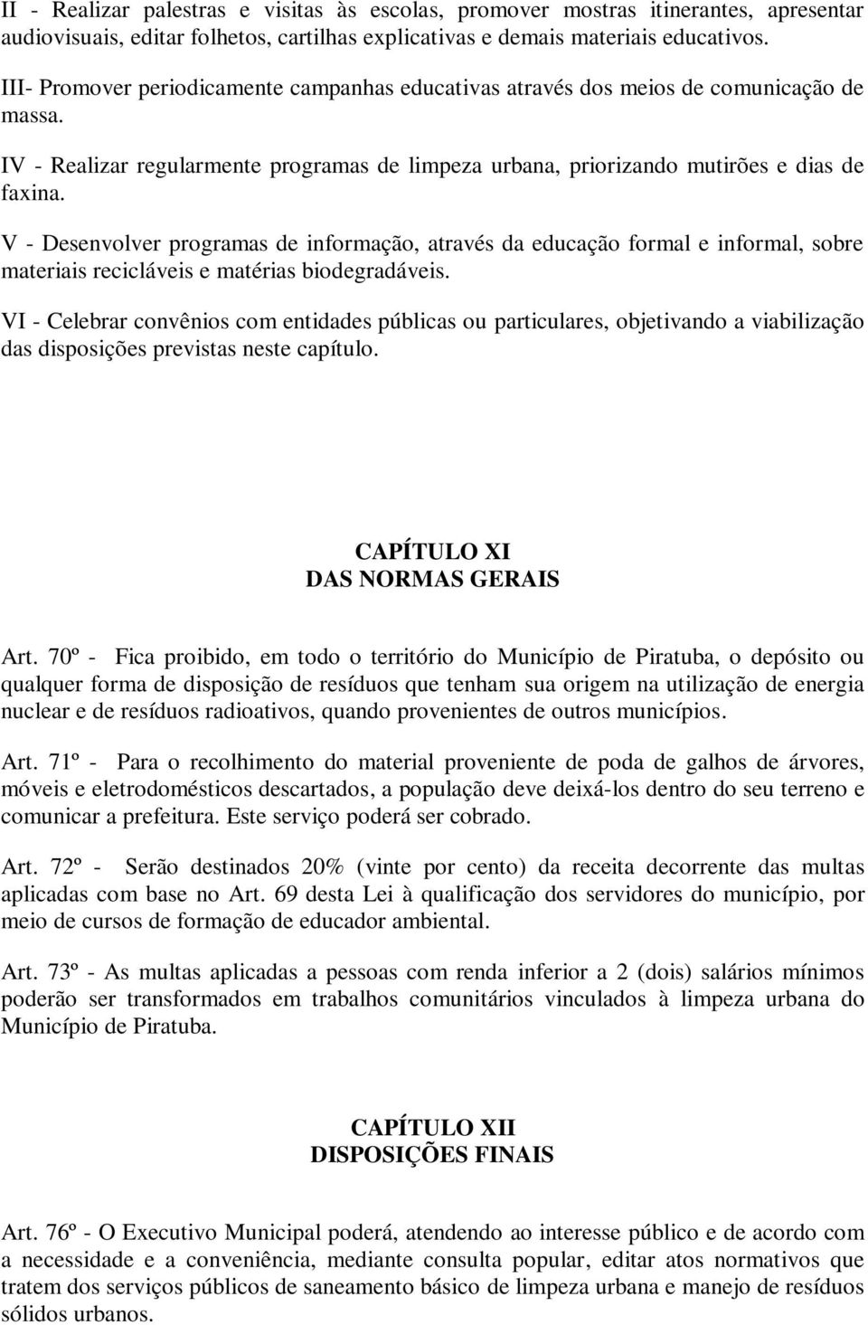 V - Desenvolver programas de informação, através da educação formal e informal, sobre materiais recicláveis e matérias biodegradáveis.