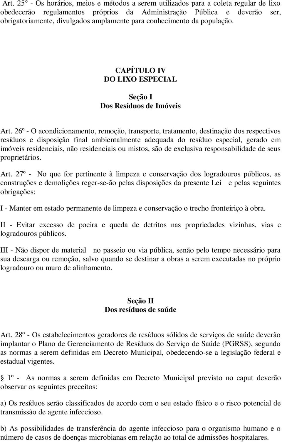 26º - O acondicionamento, remoção, transporte, tratamento, destinação dos respectivos resíduos e disposição final ambientalmente adequada do resíduo especial, gerado em imóveis residenciais, não