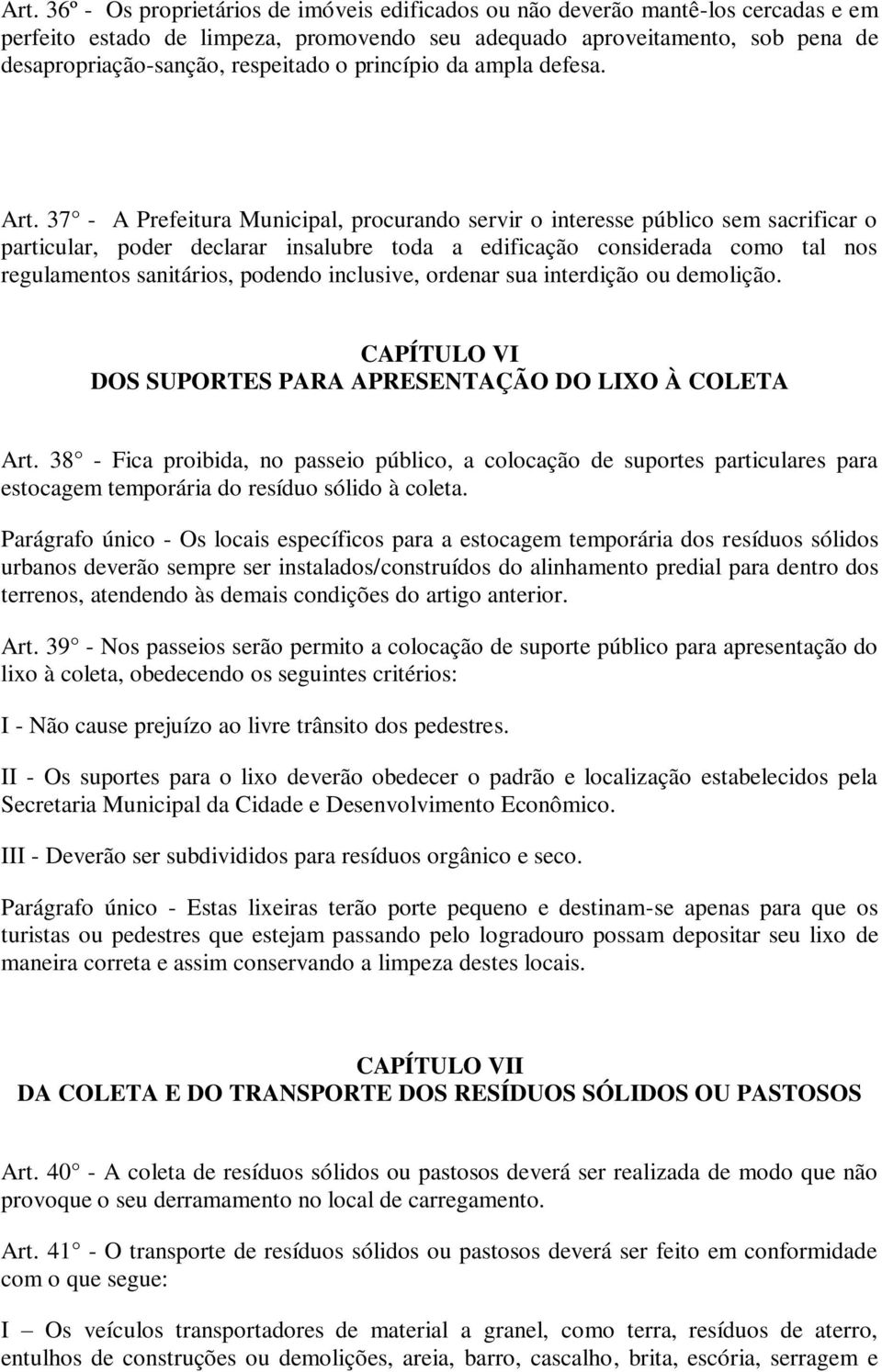 37 - A Prefeitura Municipal, procurando servir o interesse público sem sacrificar o particular, poder declarar insalubre toda a edificação considerada como tal nos regulamentos sanitários, podendo