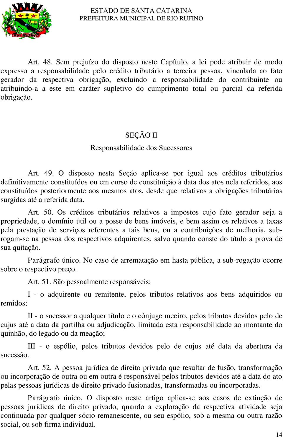 excluindo a responsabilidade do contribuinte ou atribuindo-a a este em caráter supletivo do cumprimento total ou parcial da referida obrigação. SEÇÃO II Responsabilidade dos Sucessores Art. 49.