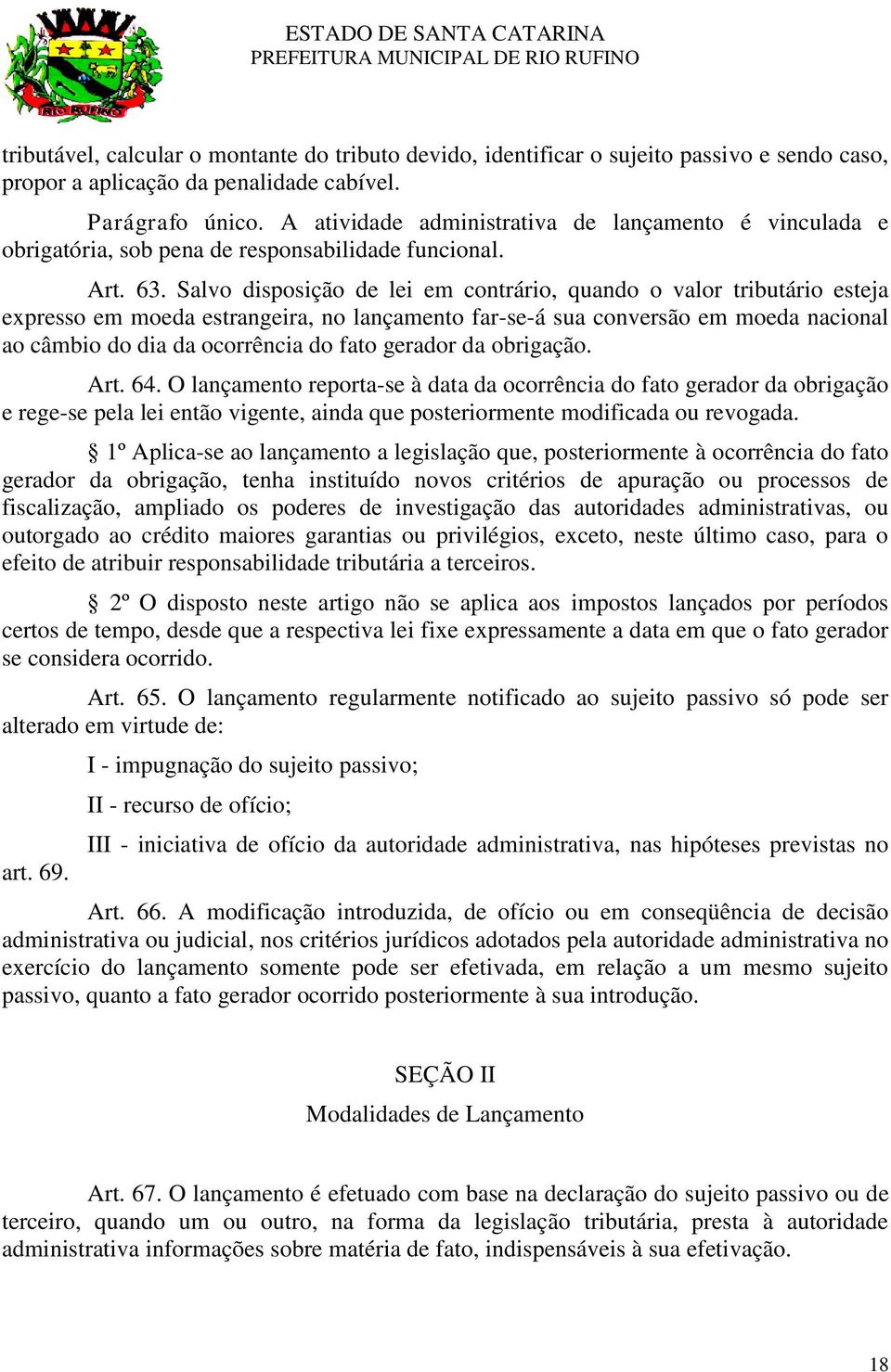 Salvo disposição de lei em contrário, quando o valor tributário esteja expresso em moeda estrangeira, no lançamento far-se-á sua conversão em moeda nacional ao câmbio do dia da ocorrência do fato