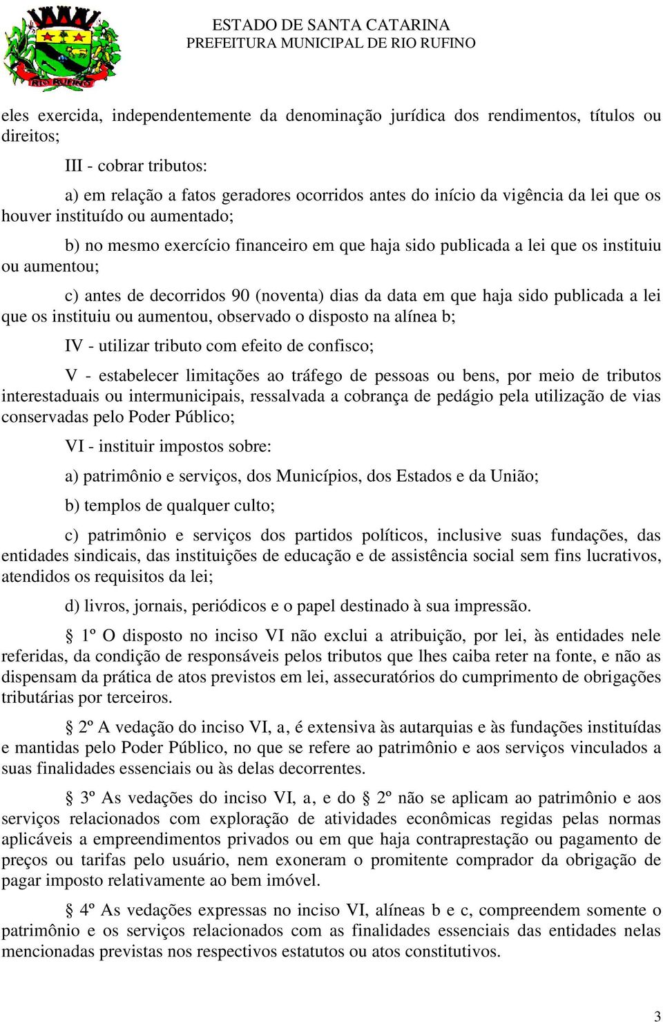 publicada a lei que os instituiu ou aumentou, observado o disposto na alínea b; IV - utilizar tributo com efeito de confisco; V - estabelecer limitações ao tráfego de pessoas ou bens, por meio de