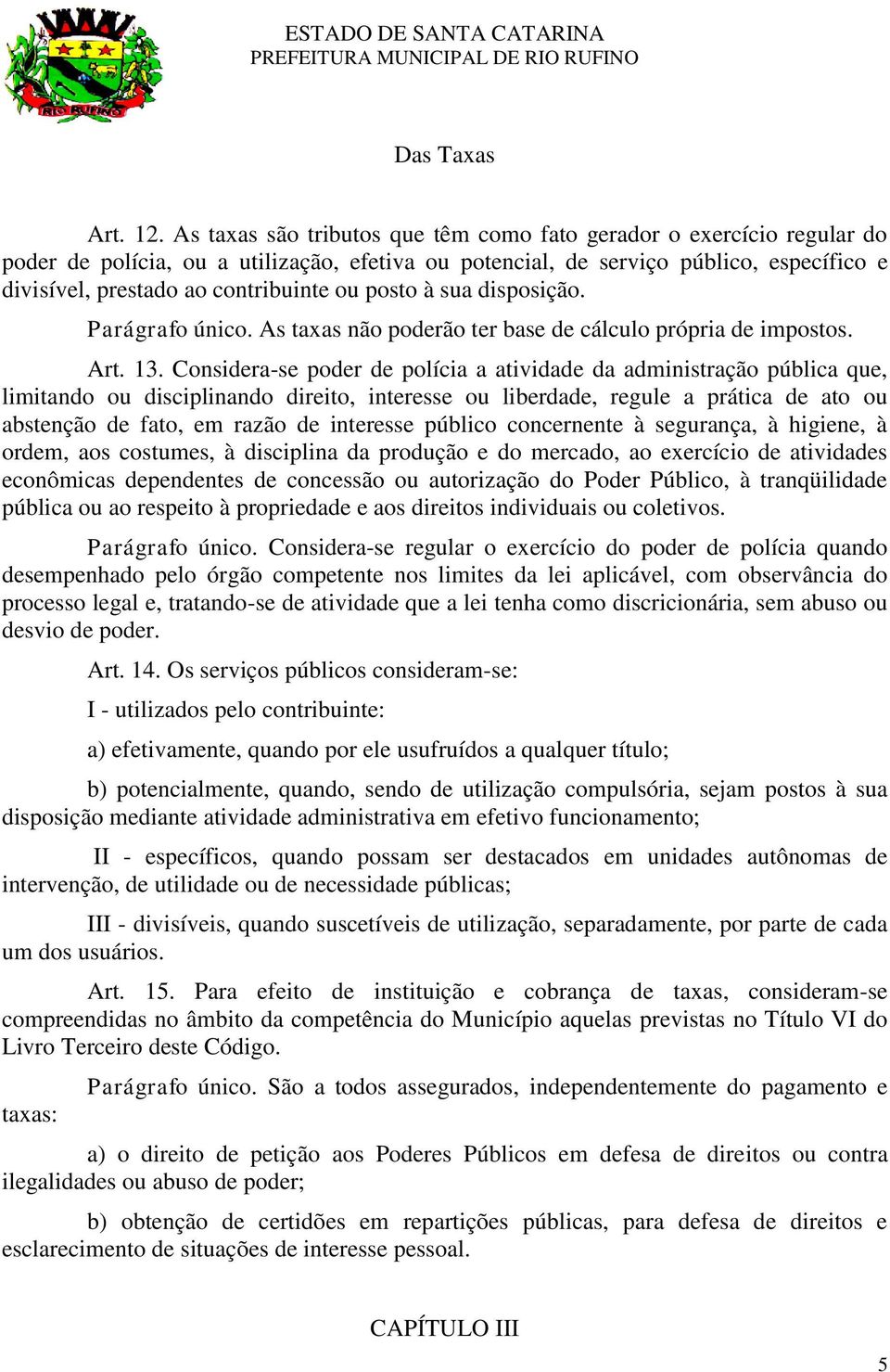 posto à sua disposição. Parágrafo único. As taxas não poderão ter base de cálculo própria de impostos. Art. 13.