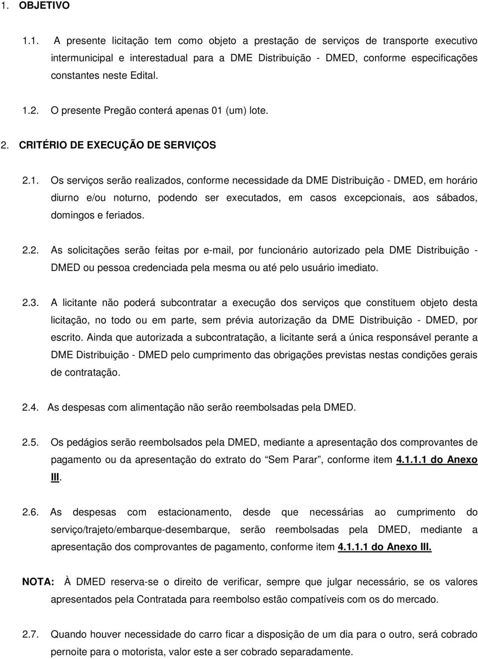 2.2. As solicitações serão feitas por e-mail, por funcionário autorizado pela DME Distribuição - DMED ou pessoa credenciada pela mesma ou até pelo usuário imediato. 2.3.