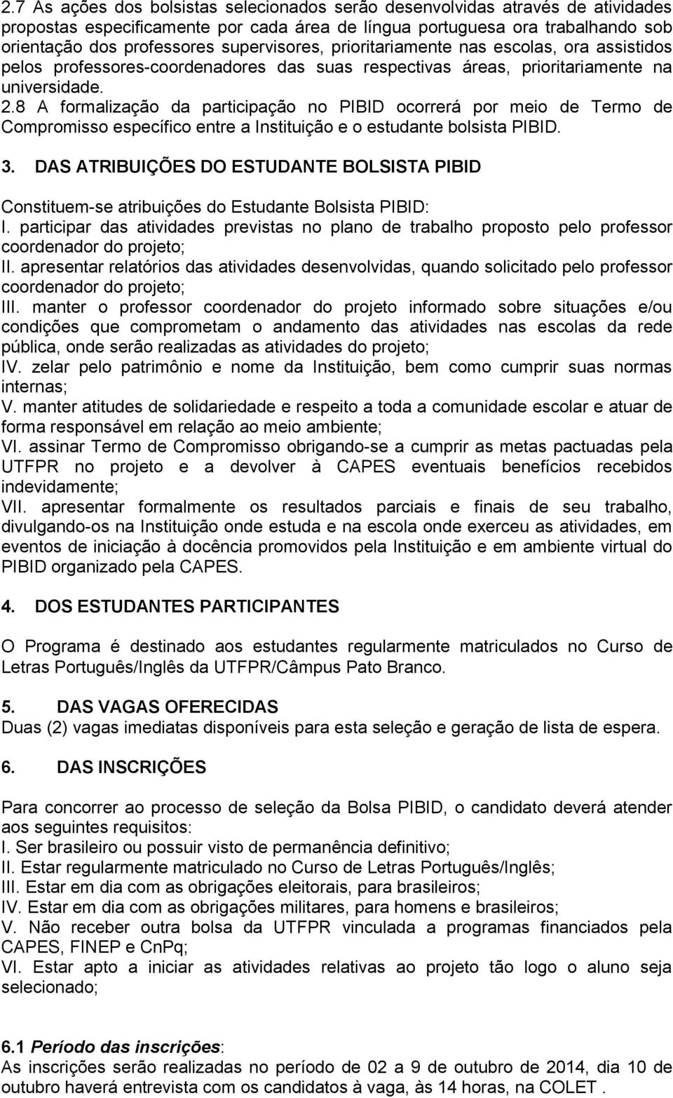 8 A formalização da participação no PIBID ocorrerá por meio de Termo de Compromisso específico entre a Instituição e o estudante bolsista PIBID. 3.