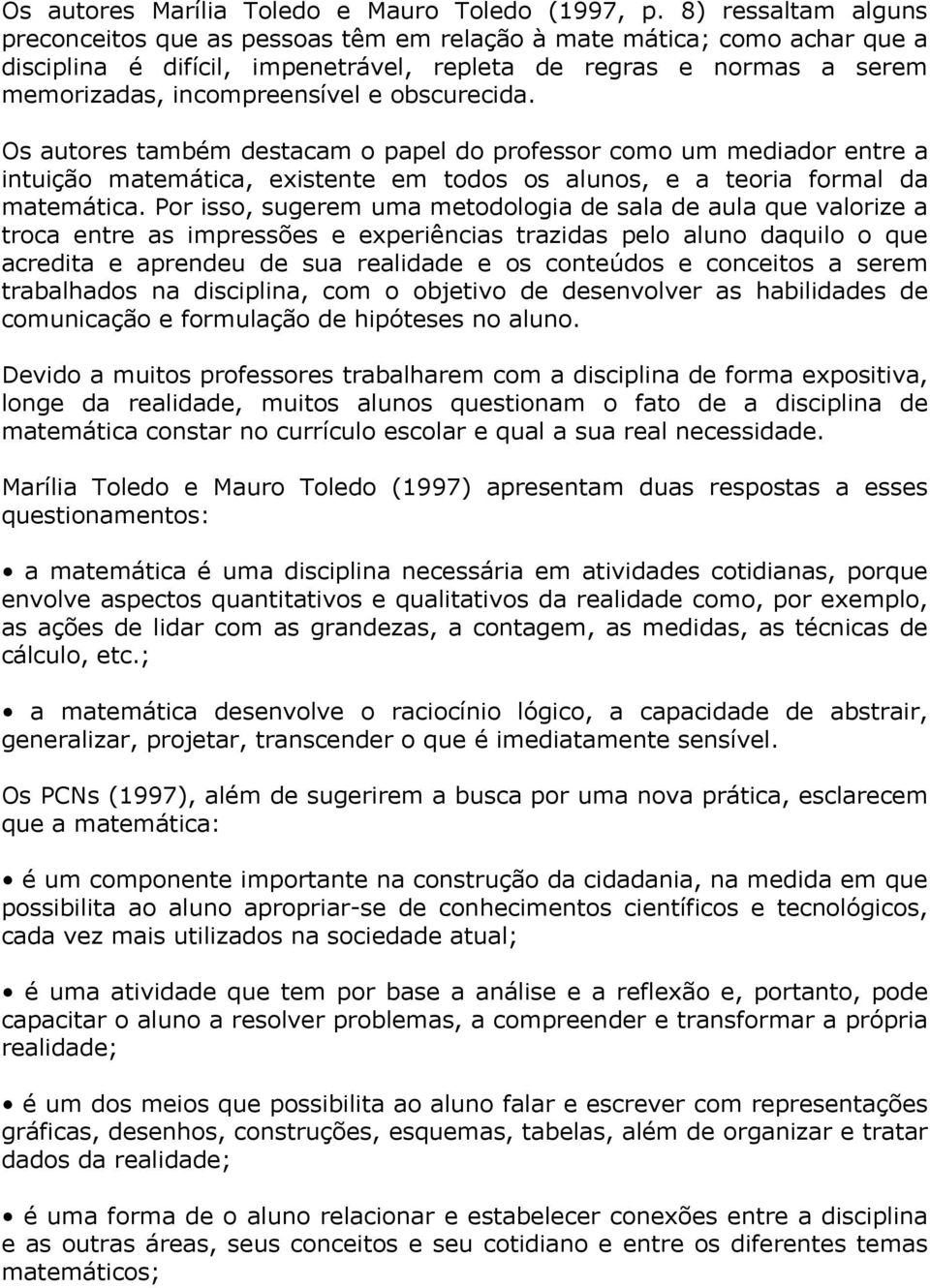 obscurecida. Os autores também destacam o papel do professor como um mediador entre a intuição matemática, existente em todos os alunos, e a teoria formal da matemática.