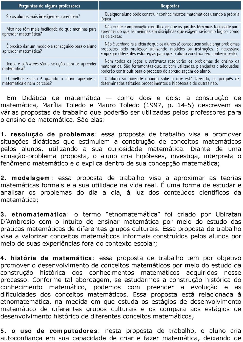 resolução de problemas: essa proposta de trabalho visa a promover situações didáticas que estimulem a construção de conceitos matemáticos pelos alunos, utilizando a sua curiosidade matemática.