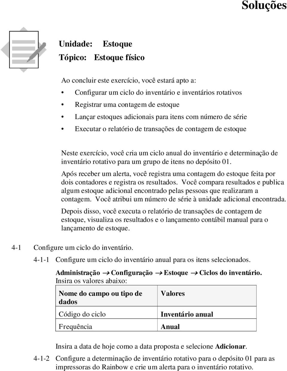 rotativo para um grupo de itens no depósito 01. Após receber um alerta, você registra uma contagem do estoque feita por dois contadores e registra os resultados.