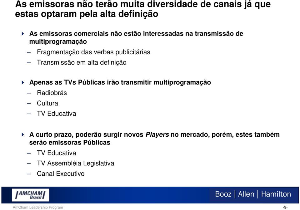 TVs Públicas irão transmitir multiprogramação Radiobrás Cultura TV Educativa A curto prazo, poderão surgir novos Players no