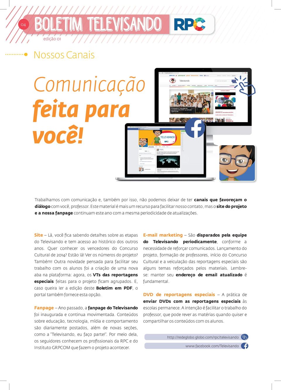 Site Lá, você fica sabendo detalhes sobre as etapas do Televisando e tem acesso ao histórico dos outros anos. Quer conhecer os vencedores do Concurso Cultural de 2014? Estão lá!