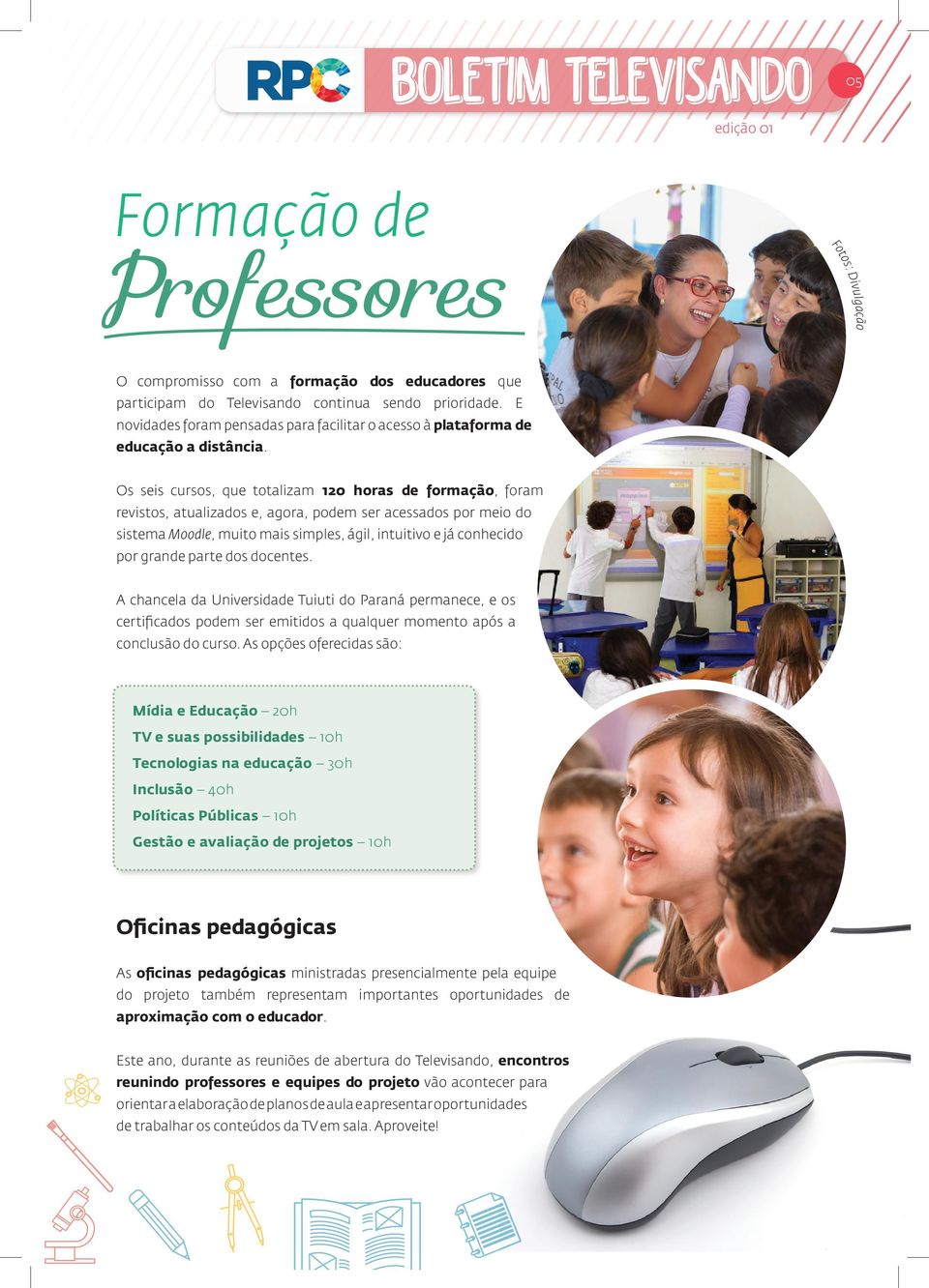 Os seis cursos, que totalizam 120 horas de formação, foram revistos, atualizados e, agora, podem ser acessados por meio do sistema Moodle, muito mais simples, ágil, intuitivo e já conhecido por