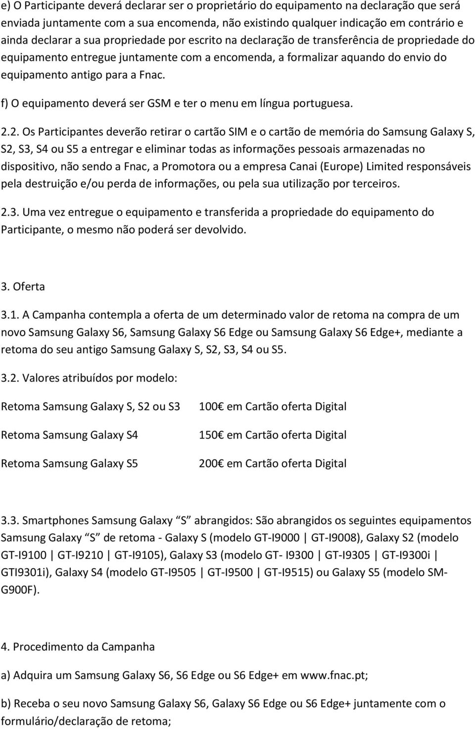 f) O equipamento deverá ser GSM e ter o menu em língua portuguesa. 2.