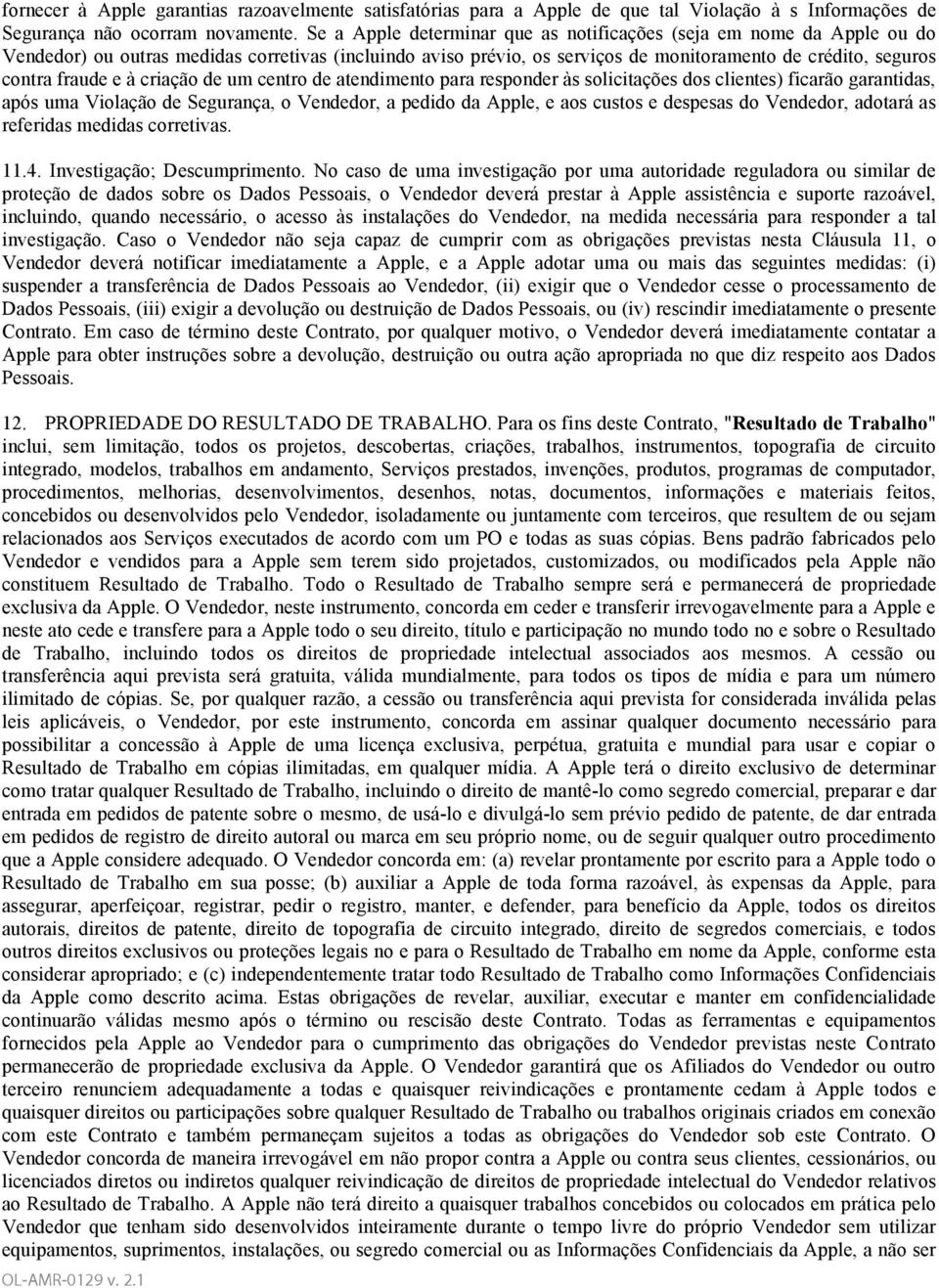 à criação de um centro de atendimento para responder às solicitações dos clientes) ficarão garantidas, após uma Violação de Segurança, o Vendedor, a pedido da Apple, e aos custos e despesas do