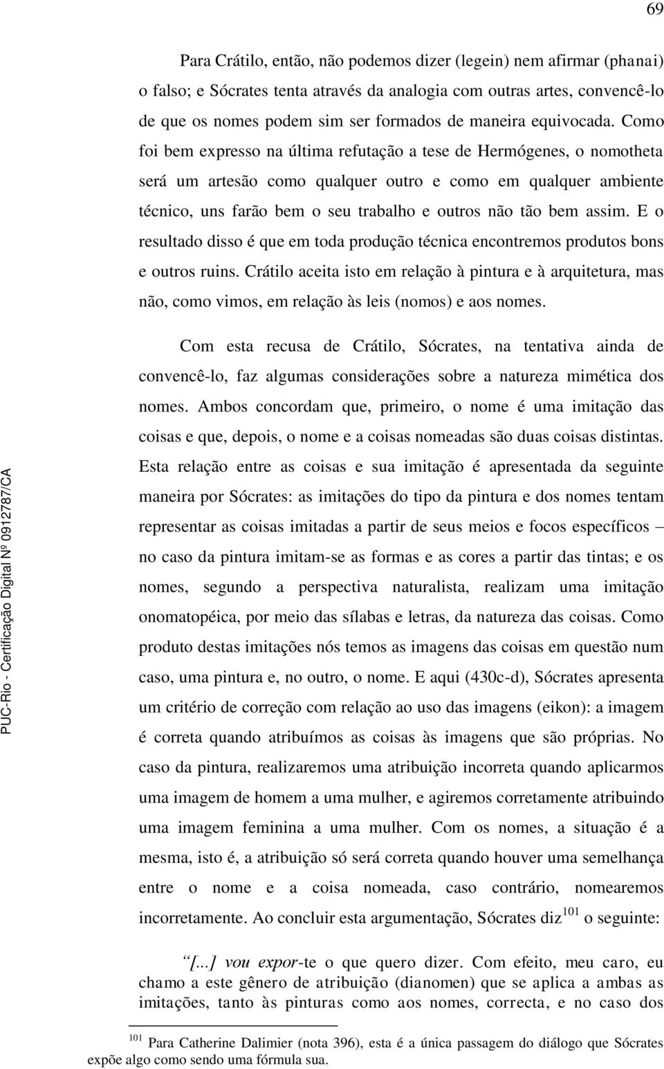 Como foi bem expresso na última refutação a tese de Hermógenes, o nomotheta será um artesão como qualquer outro e como em qualquer ambiente técnico, uns farão bem o seu trabalho e outros não tão bem