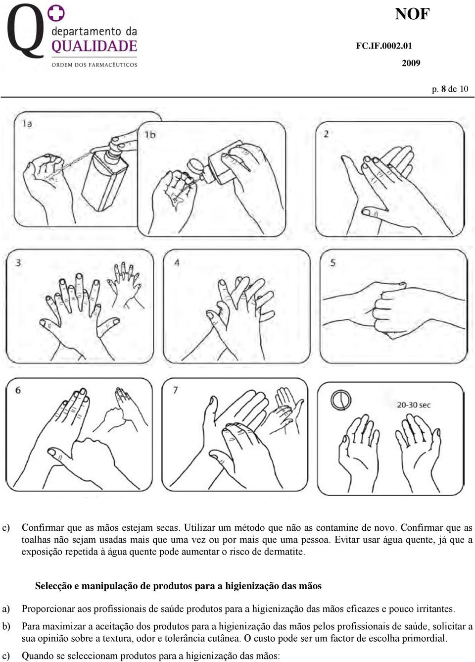 Selecção e manipulação de produtos para a higienização das mãos a) Proporcionar aos profissionais de saúde produtos para a higienização das mãos eficazes e pouco irritantes.