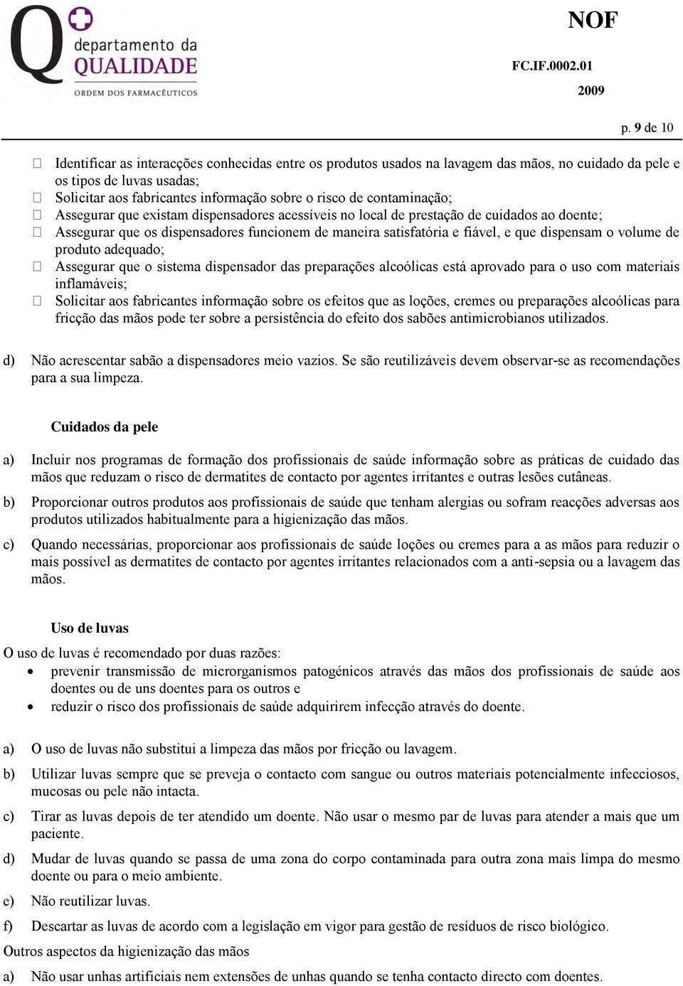 volume de produto adequado; Assegurar que o sistema dispensador das preparações alcoólicas está aprovado para o uso com materiais inflamáveis; Solicitar aos fabricantes informação sobre os efeitos