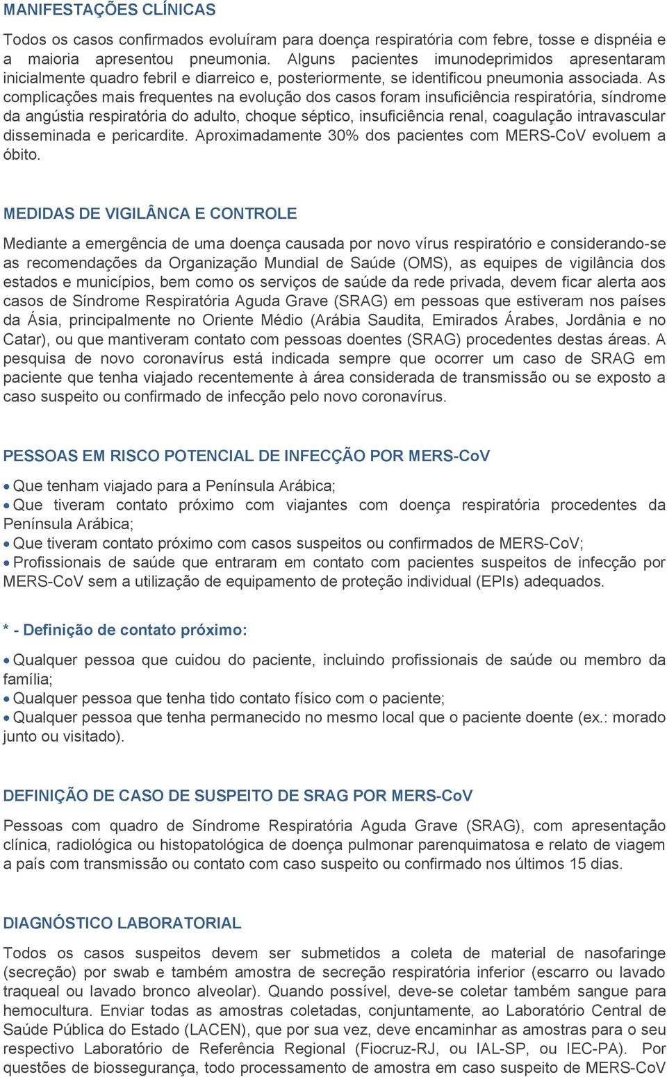 As complicações mais frequentes na evolução dos casos foram insuficiência respiratória, síndrome da angústia respiratória do adulto, choque séptico, insuficiência renal, coagulação intravascular