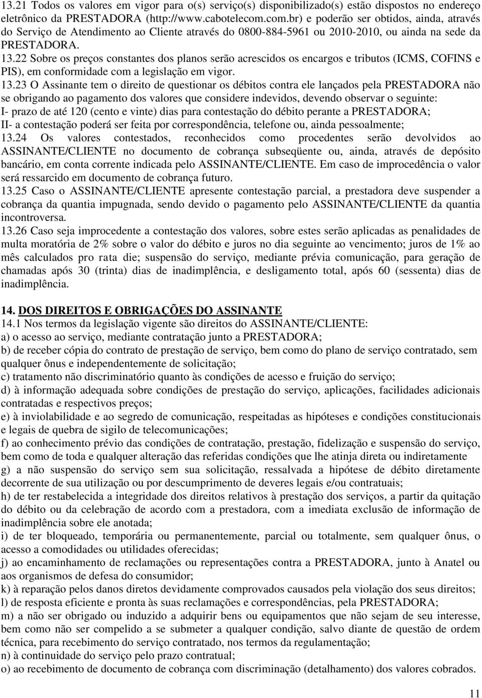 22 Sobre os preços constantes dos planos serão acrescidos os encargos e tributos (ICMS, COFINS e PIS), em conformidade com a legislação em vigor. 13.