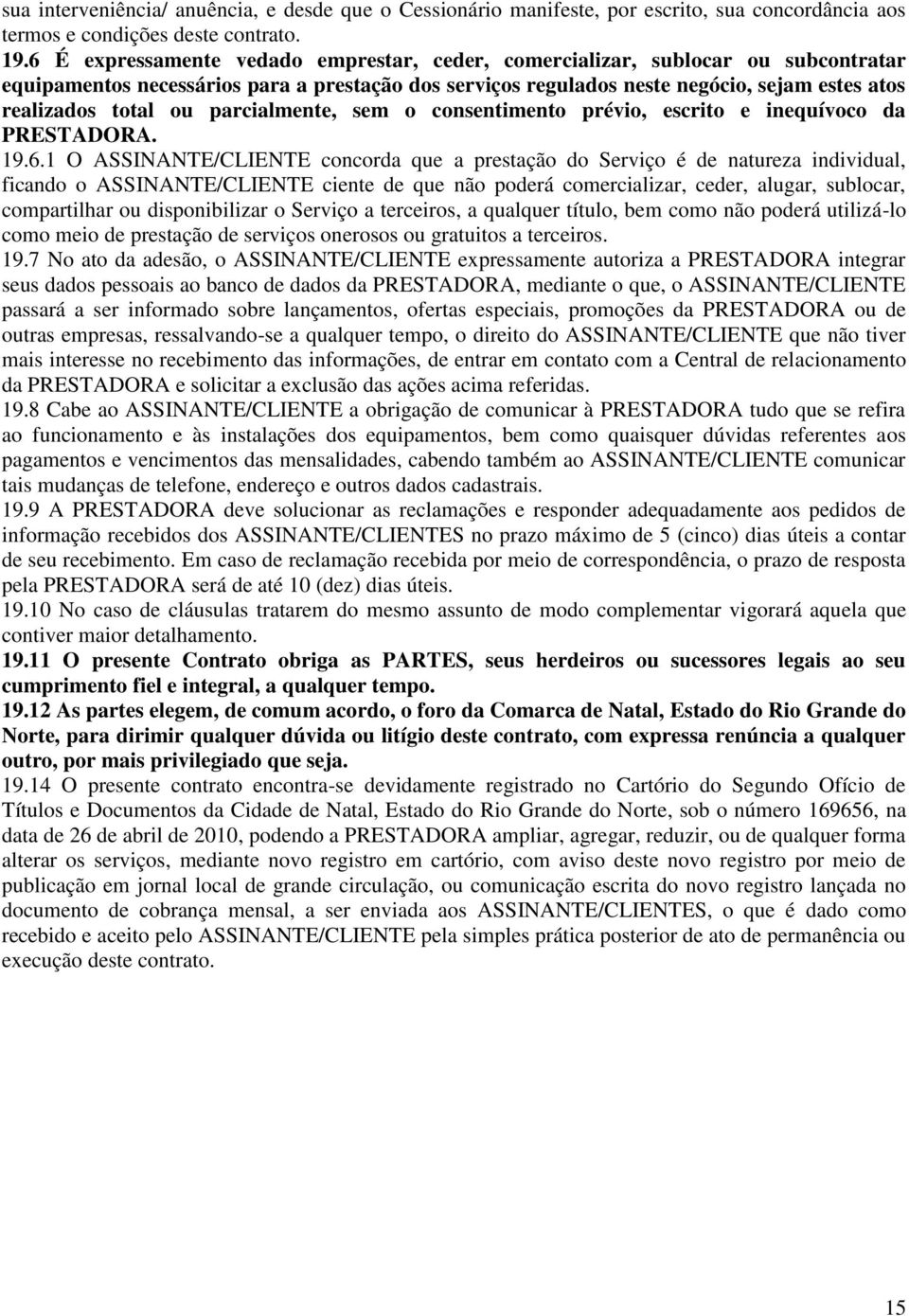 parcialmente, sem o consentimento prévio, escrito e inequívoco da PRESTADORA. 19.6.